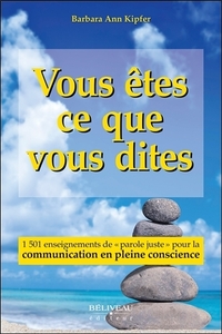 VOUS ETES CE QUE VOUS DITES - 1501 ENSEIGNEMENTS DE "PAROLE JUSTE" POUR LA COMMUNICATION EN PLEINE C