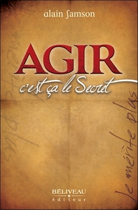 AGIR, C'EST CA LE SECRET - JE MERITE PLUS