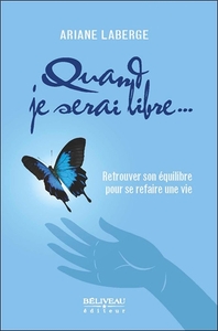 QUAND JE SERAI LIBRE... RETROUVER SON EQUILIBRE POUR SE REFAIRE UNE VIE