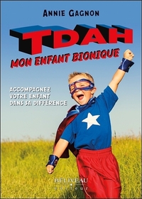 TDAH : MON ENFANT BIONIQUE - ACCOMPAGNEZ VOTRE ENFANT DANS SA DIFFERENCE