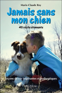 JAMAIS SANS MON CHIEN - LECONS DE VIE INSPIRANTES ET AUTHENTIQUES - 40 RECITS ETONNANTS