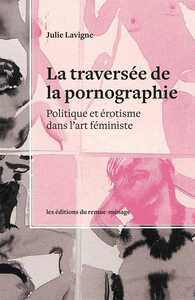 TRAVERSEE DE LA PORNOGRAPHIE (LA) - POLITIQUE ET EROTISME DANS L'ART FEMINISTE