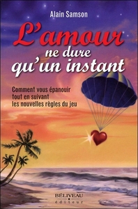 L'amour ne dure qu'un instant - Comment vous épanouir tout en suivant les nouvelles règles du jeu