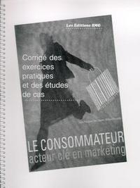LE CONSOMMATEUR : ACTEUR CLE EN MARKETING - CORRIGE DES EXERCICES PRATIQUES ET DES ETUDES DE CAS