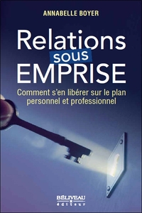 RELATIONS SOUS EMPRISE - COMMENT S'EN LIBERER SUR LE PLAN PERSONNEL ET PROFESSIONNEL