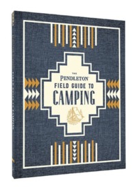 The Pendleton Field Guide to Camping