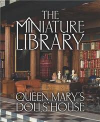 The Miniature Library of Queen Mary's Dolls' House /anglais