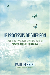 Le processus de guérison - Guide en 12 étapes pour apporter à votre vie - Amour, sens et puissance