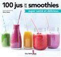 100 JUS ET SMOOTHIES SUPER SANTE ET DELICIEUX