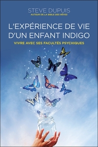 L'EXPERIENCE DE VIE D'UN ENFANT INDIGO - VIVRE AVEC SES FACULTES PSYCHIQUES
