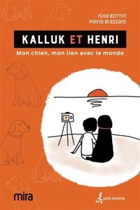 KALLUK ET HENRI. MON CHIEN, MON LIEN AVEC LE MONDE