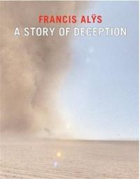 Francis Alys A Story of Deception /anglais