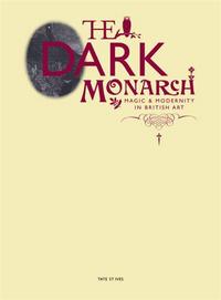 The Dark Monarch Magic and Modernity in British Art /anglais