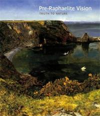 Pre-Raphaelite Vision : Truth to Nature /anglais