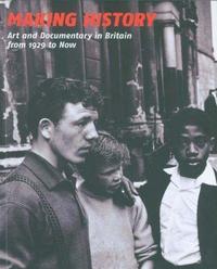Making History: Art and Documentary in Britain from 1929 to Now /anglais