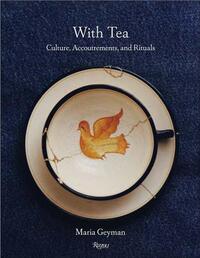 With Tea : Culture, Accoutrements, and Rituals /anglais