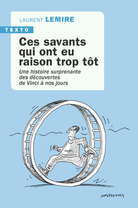 CES SAVANTS QUI ONT EU RAISON TROP TOT - UNE HISTOIRE SURPRENANTE DES DECOUVERTES DE VINCI A NOS JOU