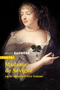 MADAME DE SEVIGNE - OU LA CHANCE D ETRE FEMME