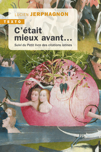 C'ETAIT MIEUX AVANT - SUIVI DU PETIT LIVRE DES CITATIONS LATINES