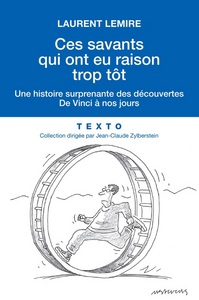 CES SAVANTS QUI ONT EU RAISON TROP TOT - UNE HISTOIRE SURPRENANTE DES DECOUVERTES DE VINCI A NOS JOU