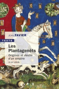 LES PLANTAGENETS - ORIGINES ET DESTIN D'UN EMPIRE XIE-XIVE SIECLE