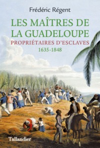 LES MAITRES DE LA GUADELOUPE - PROPRIETAIRES D'ESCLAVES. 1635-1848