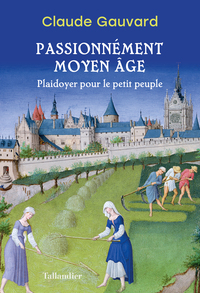 PASSIONNEMENT MOYEN AGE - PLAIDOYER POUR LE PETIT PEUPLE