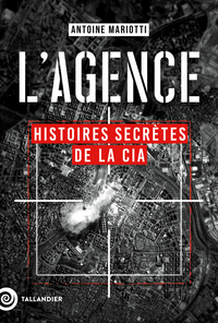 L'AGENCE - HISTOIRES SECRETES DE LA CIA