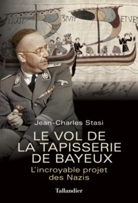 LE VOL DE LA TAPISSERIE DE BAYEUX - L'INCROYABLE PROJET DES NAZIS