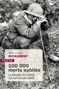 100 000 MORTS OUBLIES - LA BATAILLE DE FRANCE, 10 MAI - 25 JUIN 1940