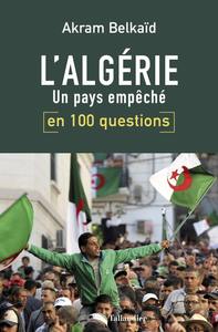 L'ALGERIE EN 100 QUESTIONS - UN PAYS EMPECHE