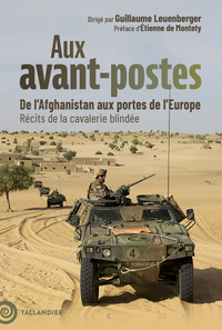 AUX AVANT-POSTES - DE LAFGHANISTAN AUX PORTES DE LEUROPE. RECITS DE LA CAVALERIE BLINDEE