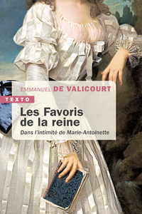 LES FAVORIS DE LA REINE - DANS L'INTIMITE DE MARIE-ANTOINETTE