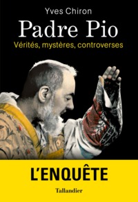 PADRE PIO - VERITES, MYSTERES, CONTROVERSES