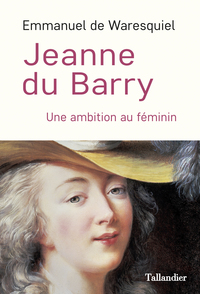 JEANNE DU BARRY - UNE AMBITION AU FEMININ - ILLUSTRATIONS, COULEUR