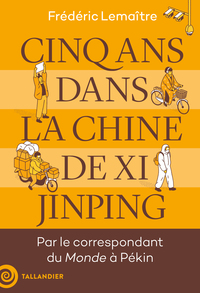 CINQ ANS DANS LA CHINE DE XI JINPING - PAR LE CORRESPONDANT DU MONDE A PEKIN