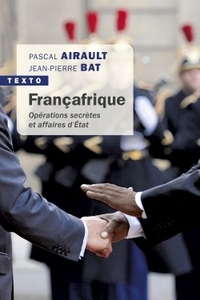 FRANCAFRIQUE - OPERATIONS SECRETES ET AFFAIRES D'ETAT