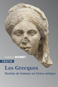 LES GRECQUES - DESTINS DE FEMMES EN GRECE ANTIQUE