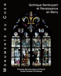 2017 CONGRES ARCHEOLOGIQUE DE FRANCE 176. - MONUMENTS DU CHER - GOTHIQUE FLAMBOYANT ET RENAISSANCE E