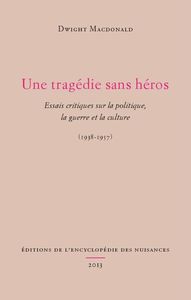 UNE TRAGEDIE SANS HEROS - ESSAIS CRITIQUES SUR LA POLITIQUE, LA GUERRE ET LA CULTURE (1938-1957)