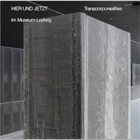 Here and Now in Museum Ludwig Transcorporealities /anglais/allemand