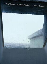 TAKASHI HOMMA LOOKING THROUGH / LE CORBUSIER WINDOWS