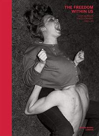 THE FREEDOM WITHIN US : EAST GERMAN PHOTOGRAPHY 1980-1989 /ANGLAIS
