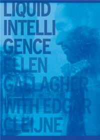ELLEN GALLAGHER & EDGAR CLEIJNE LIQUID INTELLIGENCE /FRANCAIS/ANGLAIS/NEERLANDAIS