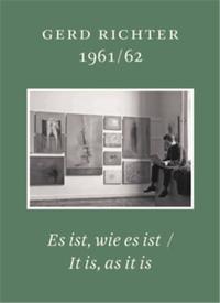 GERD RICHTER 1961/62. ES IST WIE ES IST / IT IS, AS IT IS. SCHRIFTEN DES GERHARD RICHTER ARCHIV, BAN