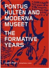 Pontus Hulten and Moderna Museet The Formative Years /anglais