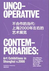 Uncooperative Contemporaries : Art Exhibitions in Shanghai c.2000 /anglais