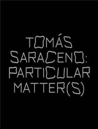 Tomas Saraceno Particular Matter(s) /anglais