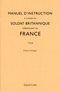 Manuel d'instruction à l'usage du soldat britannique débarquant en France (1944) Edition Bilingue