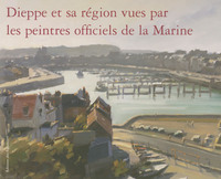 DIEPPE ET SA REGION VUES PAR LES PEINTRES OFFICIELS DE LA MARINE